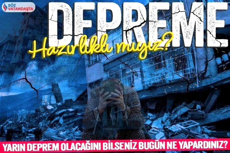 Yarın deprem olacağını bilseniz bugün ne yapardınız?